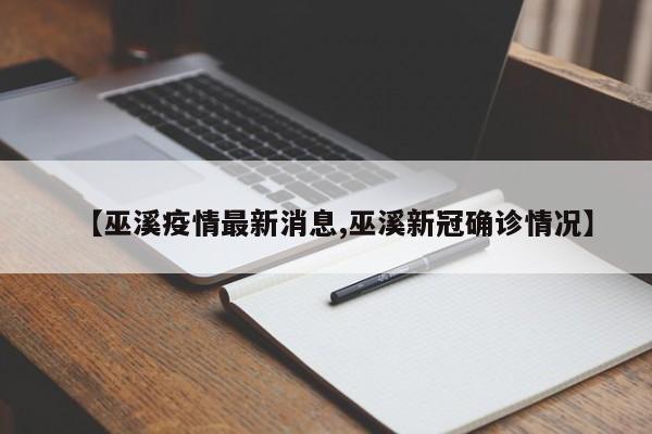 【巫溪疫情最新消息,巫溪新冠确诊情况】