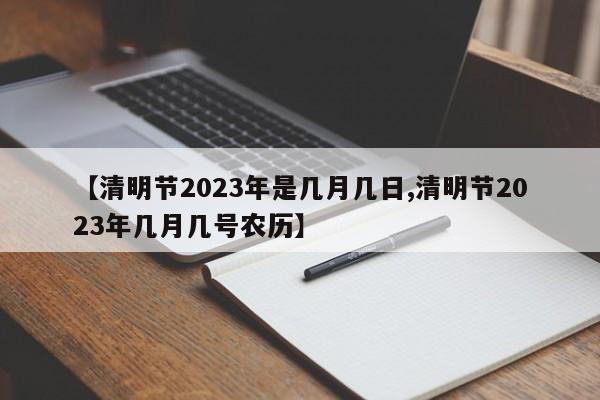 【清明节2023年是几月几日,清明节2023年几月几号农历】