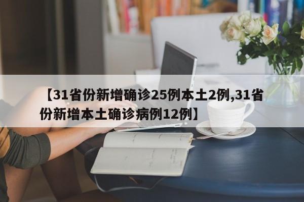 【31省份新增确诊25例本土2例,31省份新增本土确诊病例12例】