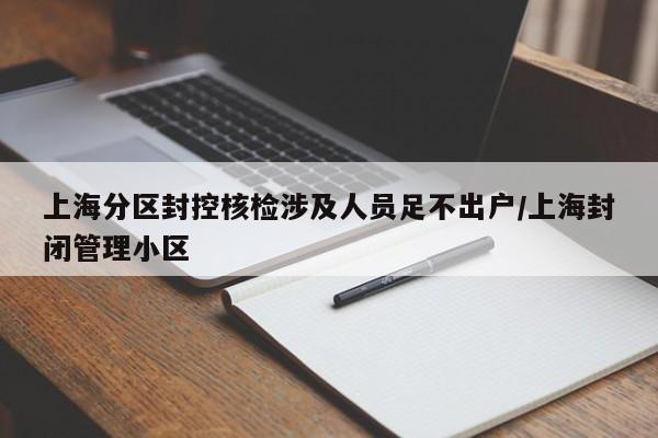 上海分区封控核检涉及人员足不出户/上海封闭管理小区