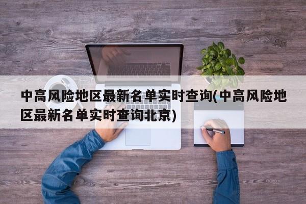 中高风险地区最新名单实时查询(中高风险地区最新名单实时查询北京)