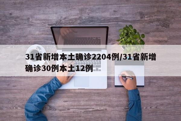 31省新增本土确诊2204例/31省新增确诊30例本土12例