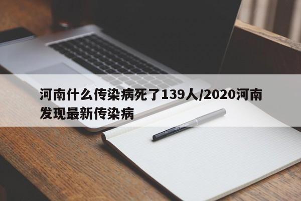 河南什么传染病死了139人/2020河南发现最新传染病