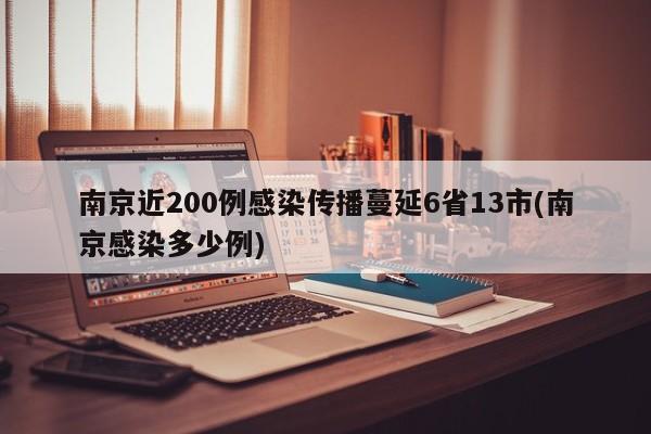 南京近200例感染传播蔓延6省13市(南京感染多少例)