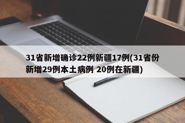 31省新增确诊22例新疆17例(31省份新增29例本土病例 20例在新疆)