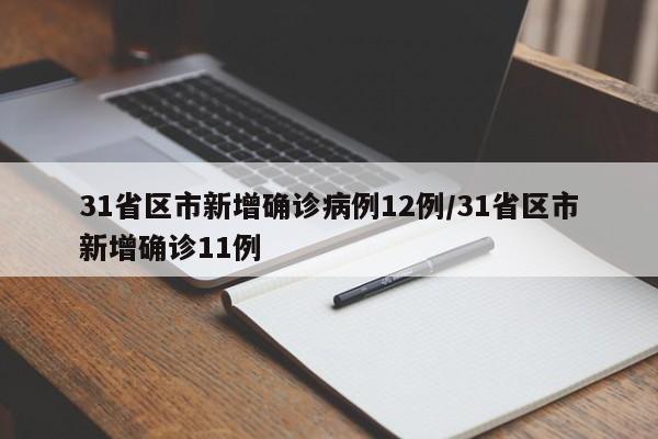 31省区市新增确诊病例12例/31省区市新增确诊11例
