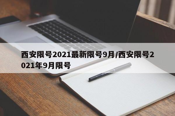西安限号2021最新限号9月/西安限号2021年9月限号