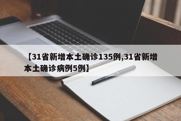 【31省新增本土确诊135例,31省新增本土确诊病例5例】