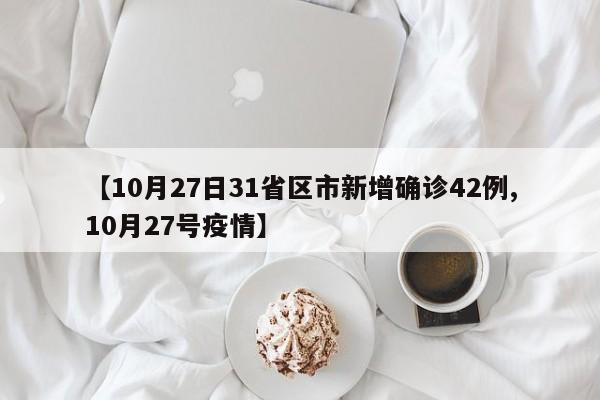 【10月27日31省区市新增确诊42例,10月27号疫情】