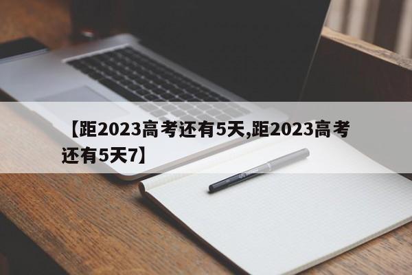 【距2023高考还有5天,距2023高考还有5天7】