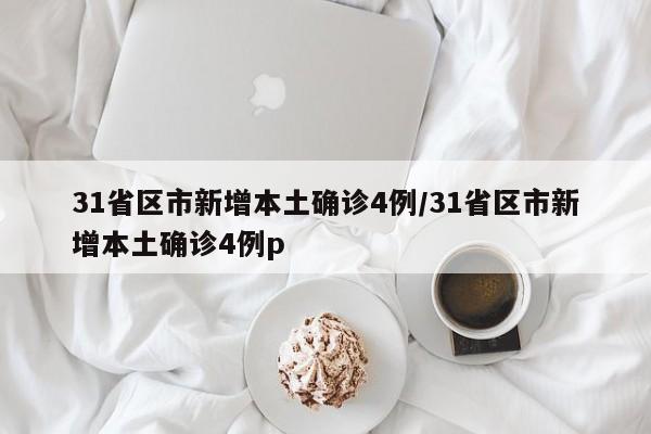 31省区市新增本土确诊4例/31省区市新增本土确诊4例p