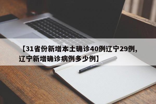 【31省份新增本土确诊40例辽宁29例,辽宁新增确诊病例多少例】
