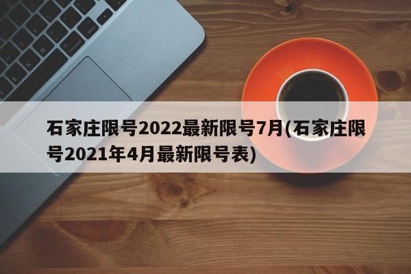 石家庄限号2022最新限号7月(石家庄限号2021年4月最新限号表)
