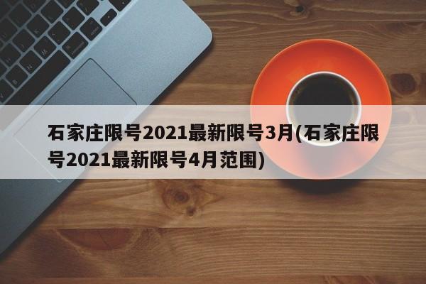 石家庄限号2021最新限号3月(石家庄限号2021最新限号4月范围)