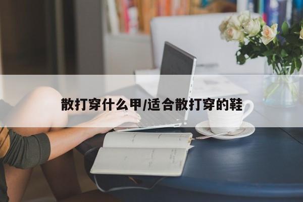 散打穿什么甲/适合散打穿的鞋