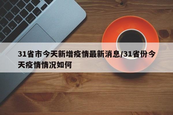 31省市今天新增疫情最新消息/31省份今天疫情情况如何