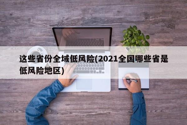 这些省份全域低风险(2021全国哪些省是低风险地区)