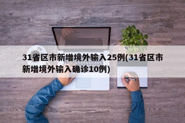 31省区市新增境外输入25例(31省区市新增境外输入确诊10例)