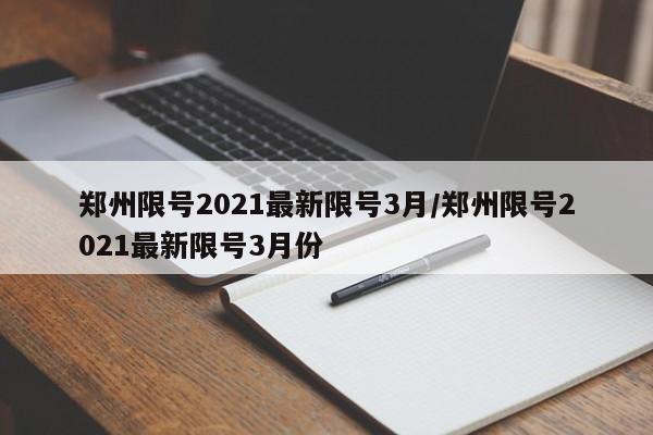 郑州限号2021最新限号3月/郑州限号2021最新限号3月份
