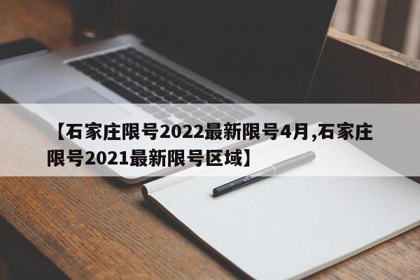 【石家庄限号2022最新限号4月,石家庄限号2021最新限号区域】