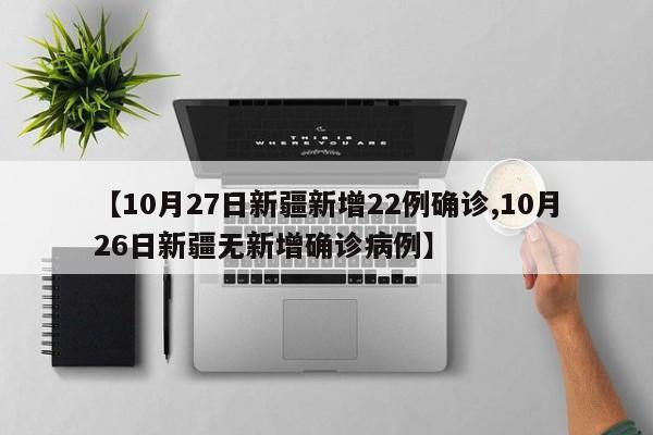 【10月27日新疆新增22例确诊,10月26日新疆无新增确诊病例】